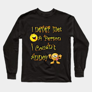 I never YET met a person I couldn't annoy Long Sleeve T-Shirt